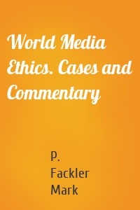 World Media Ethics. Cases and Commentary