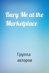 Bury Me at the Marketplace