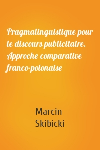 Pragmalinguistique pour le discours publicitaire. Approche comparative franco-polonaise