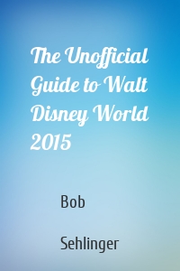 The Unofficial Guide to Walt Disney World 2015