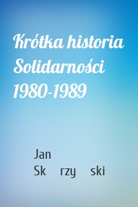 Krótka historia Solidarności 1980-1989