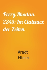Perry Rhodan 2345: Im Clateaux der Zeiten