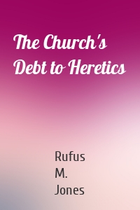 The Church's Debt to Heretics