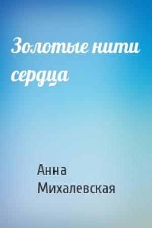 Обложка книги «Золотые нити сердца» — Анна Михалевская