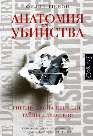 Обложка книги «Анатомия убийства. Гибель Джона Кеннеди. Тайны расследования» — Филип Шенон