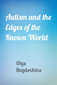 Autism and the Edges of the Known World