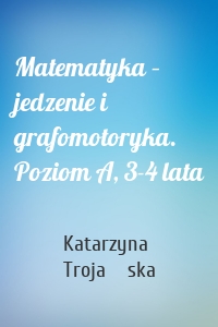 Matematyka – jedzenie i grafomotoryka. Poziom A, 3-4 lata