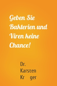 Geben Sie Bakterien und Viren keine Chance!