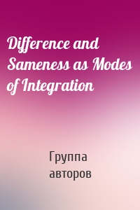 Difference and Sameness as Modes of Integration