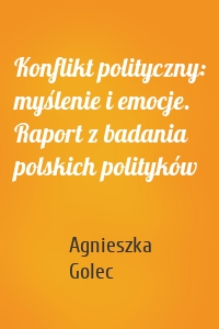 Konflikt polityczny: myślenie i emocje. Raport z badania polskich polityków