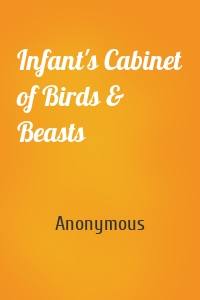 Infant's Cabinet of Birds & Beasts