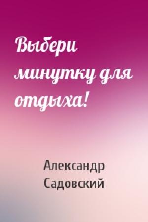 Обложка книги «Выбери минутку для отдыха!» — Александр Садовский