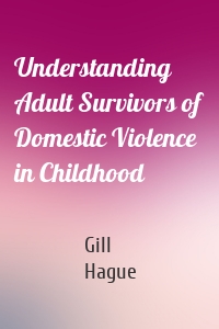 Understanding Adult Survivors of Domestic Violence in Childhood