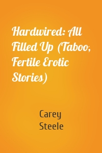 Hardwired: All Filled Up (Taboo, Fertile Erotic Stories)