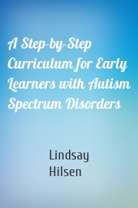 A Step-by-Step Curriculum for Early Learners with Autism Spectrum Disorders