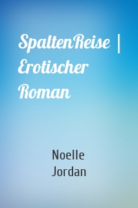 SpaltenReise | Erotischer Roman