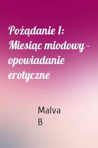 Pożądanie 1: Miesiąc miodowy - opowiadanie erotyczne