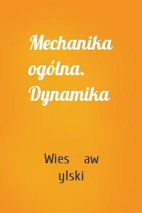 Mechanika ogólna. Dynamika