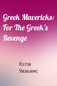 Greek Mavericks: For The Greek's Revenge