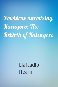 Powtórne narodziny Kacugoro. The Rebirth of Katsugorō