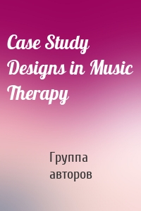 Case Study Designs in Music Therapy