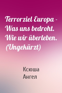 Terrorziel Europa - Was uns bedroht. Wie wir überleben. (Ungekürzt)