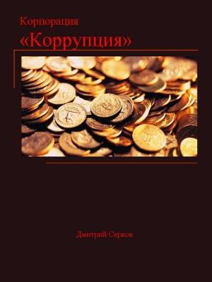 Обложка книги «Корпорация «Коррупция»» — Дмитрий Серков