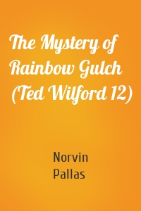 The Mystery of  Rainbow Gulch  (Ted Wilford 12)