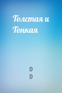 D D - Толстая и Тонкая