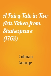 A Fairy Tale in Two Acts Taken from Shakespeare (1763)