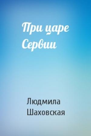 Обложка книги «При царе Сервии» — Людмила Шаховская