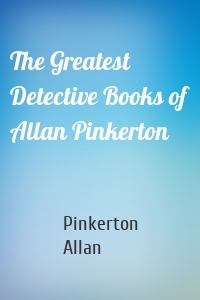 The Greatest Detective Books of Allan Pinkerton