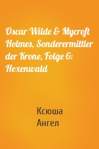 Oscar Wilde & Mycroft Holmes, Sonderermittler der Krone, Folge 6: Hexenwald