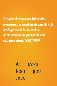 Gestión de recursos laborales, formativos y análisis de puestos de trabajo para la inserción sociolaboral de personas con discapacidad. SSCG0109