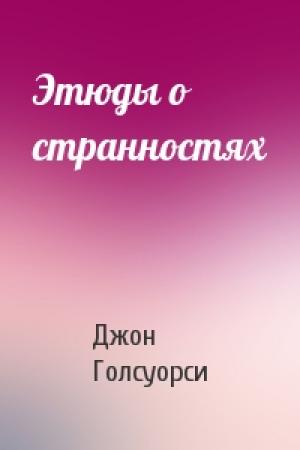 Обложка книги «Этюды о странностях» — Джон Голсуорси