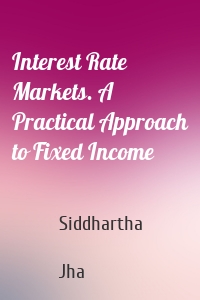 Interest Rate Markets. A Practical Approach to Fixed Income