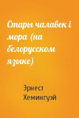 Обложка книги «Стары чалавек i мора (на белорусском языке)» — Эрнест Миллер Хемингуэй