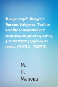 В мире людей. Выпуск 1. Письмо. Говорение. Учебное пособие по подготовке к экзамену по русскому языку для граждан зарубежных стран (ТРКИ-2 – ТРКИ-3)