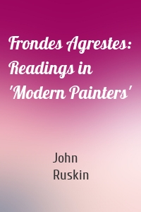 Frondes Agrestes: Readings in 'Modern Painters'