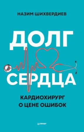 Обложка книги «Долг сердца. Кардиохирург о цене ошибок» — Назим Шихвердиев