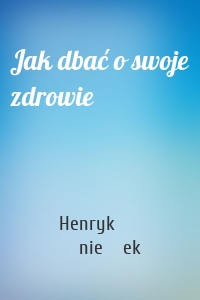 Jak dbać o swoje zdrowie