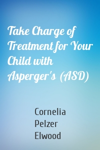 Take Charge of Treatment for Your Child with Asperger's (ASD)