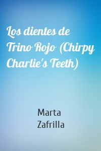 Los dientes de Trino Rojo (Chirpy Charlie's Teeth)