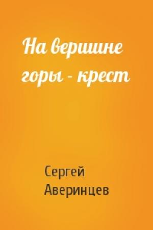 Обложка книги «На вершине горы - крест» — Сергей Аверинцев