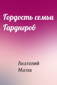 Анатолий Матях - Гордость семьи Гарднеров