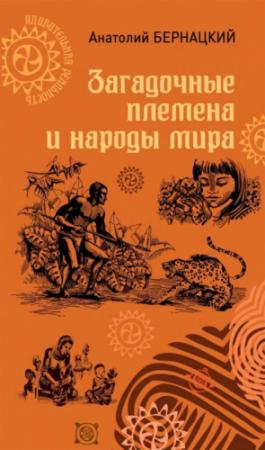 Обложка книги «Загадочные племена и народы мира» — Анатолий Бернацкий