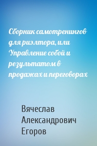 Сборник самотренингов для риэлтора, или Управление собой и результатом в продажах и переговорах