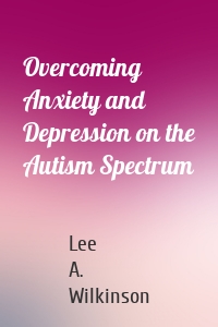 Overcoming Anxiety and Depression on the Autism Spectrum