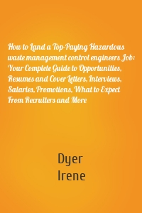 How to Land a Top-Paying Hazardous waste management control engineers Job: Your Complete Guide to Opportunities, Resumes and Cover Letters, Interviews, Salaries, Promotions, What to Expect From Recruiters and More