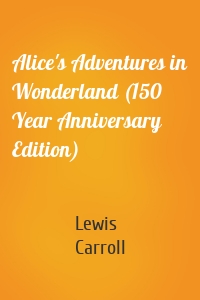 Alice's Adventures in Wonderland (150 Year Anniversary Edition)